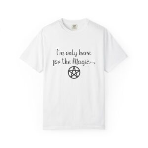 I'm Only Here for the Magic | Unisex Garment-Dyed T-shirt